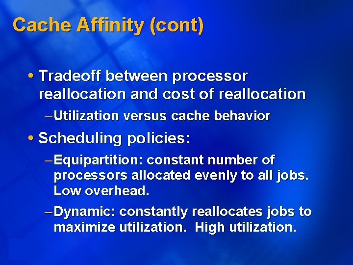 Cache Affinity (cont) Tradeoff between processor reallocation and cost of reallocation – Utilization versus