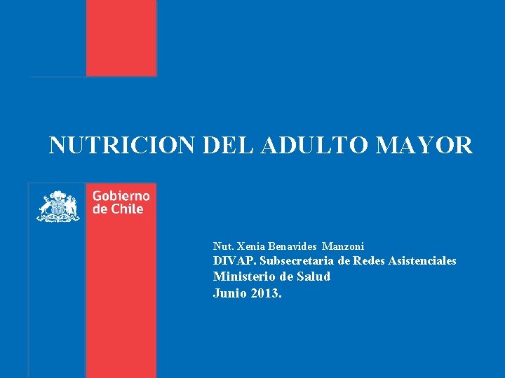 NUTRICION DEL ADULTO MAYOR Nut. Xenia Benavides Manzoni DIVAP. Subsecretaria de Redes Asistenciales Ministerio