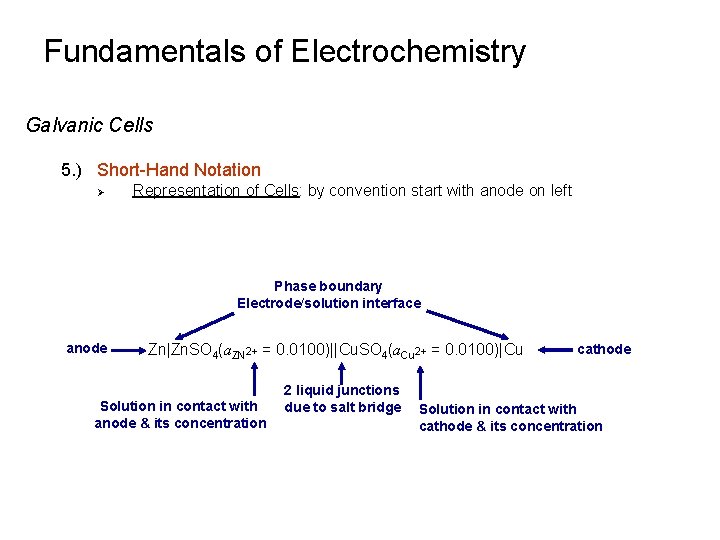 Fundamentals of Electrochemistry Galvanic Cells 5. ) Short-Hand Notation Ø Representation of Cells: by