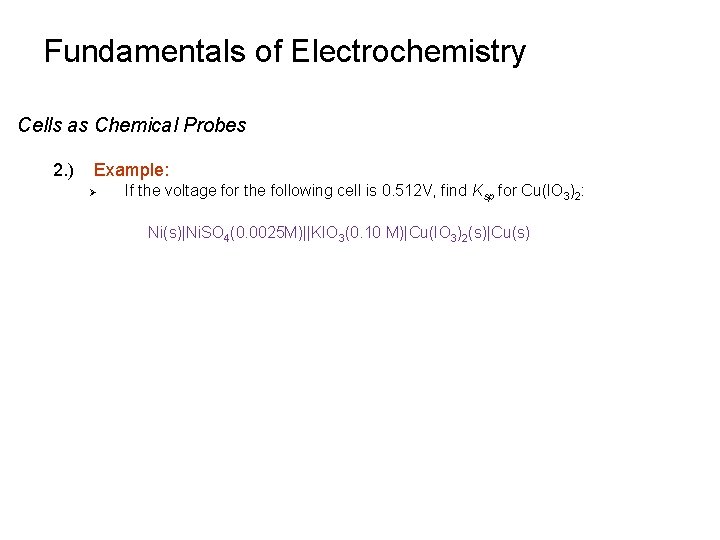 Fundamentals of Electrochemistry Cells as Chemical Probes 2. ) Example: Ø If the voltage