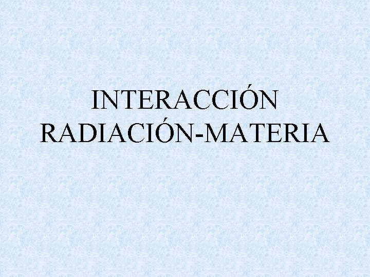 INTERACCIÓN RADIACIÓN-MATERIA 