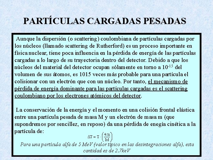 PARTÍCULAS CARGADAS PESADAS Aunque la dispersión (o scattering) coulombiana de partículas cargadas por los