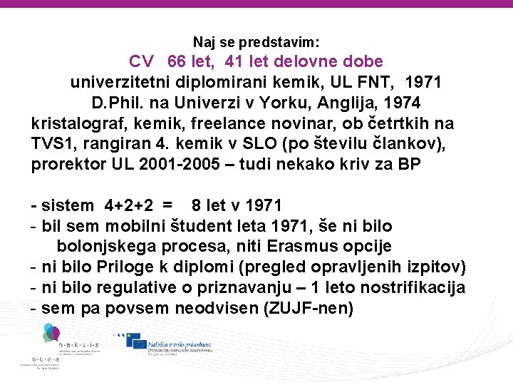 Naj se predstavim: CV 66 let, 41 let delovne dobe univerzitetni diplomirani kemik, UL