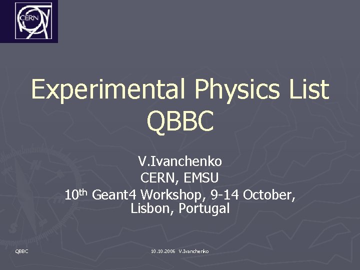 Experimental Physics List QBBC V. Ivanchenko CERN, EMSU 10 th Geant 4 Workshop, 9