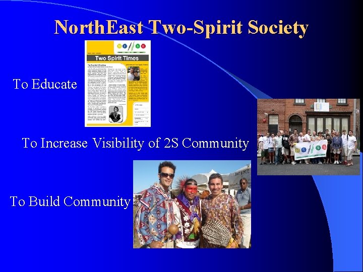 North. East Two-Spirit Society To Educate To Increase Visibility of 2 S Community To North. East Two-Spirit Society To Educate To Increase Visibility of 2 S Community To