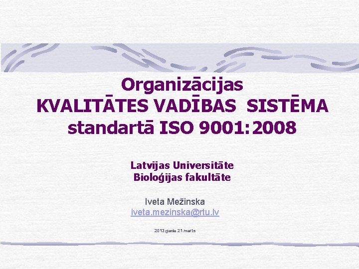 Organizācijas KVALITĀTES VADĪBAS SISTĒMA standartā ISO 9001: 2008 Latvijas Universitāte Bioloģijas fakultāte Iveta Mežinska