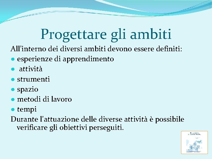 Progettare gli ambiti All’interno dei diversi ambiti devono essere definiti: ● esperienze di apprendimento