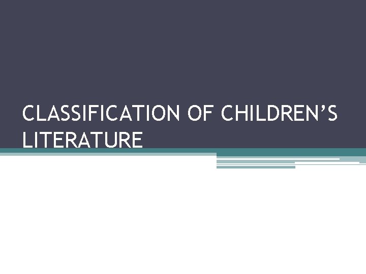 CLASSIFICATION OF CHILDREN’S LITERATURE CLASSIFICATION OF CHILDREN’S LITERATURE