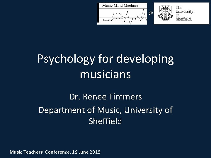 @ Psychology for developing musicians Dr. Renee Timmers Department of Music, University of Sheffield