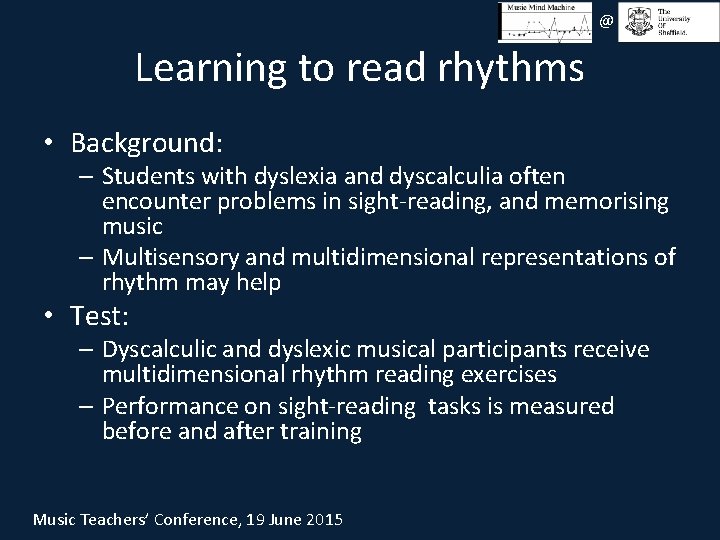@ Learning to read rhythms • Background: – Students with dyslexia and dyscalculia often