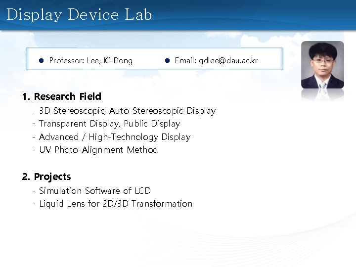 Display Device Lab l Professor: Lee, Ki-Dong l Email: gdlee@dau. ac. kr 1. Research