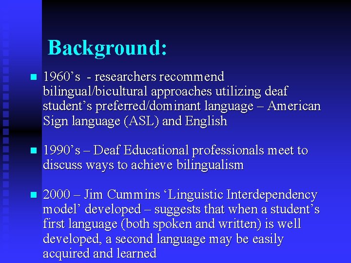 Background: n 1960’s - researchers recommend bilingual/bicultural approaches utilizing deaf student’s preferred/dominant language –