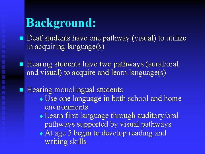 Background: n Deaf students have one pathway (visual) to utilize in acquiring language(s) n
