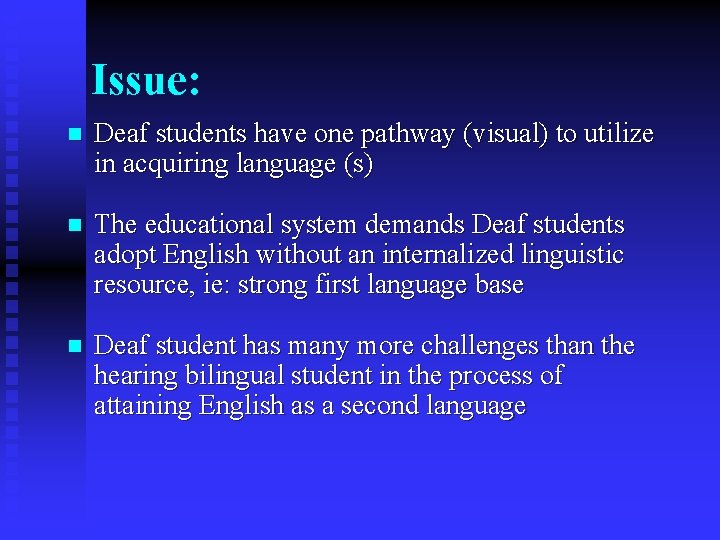 Issue: n Deaf students have one pathway (visual) to utilize in acquiring language (s)