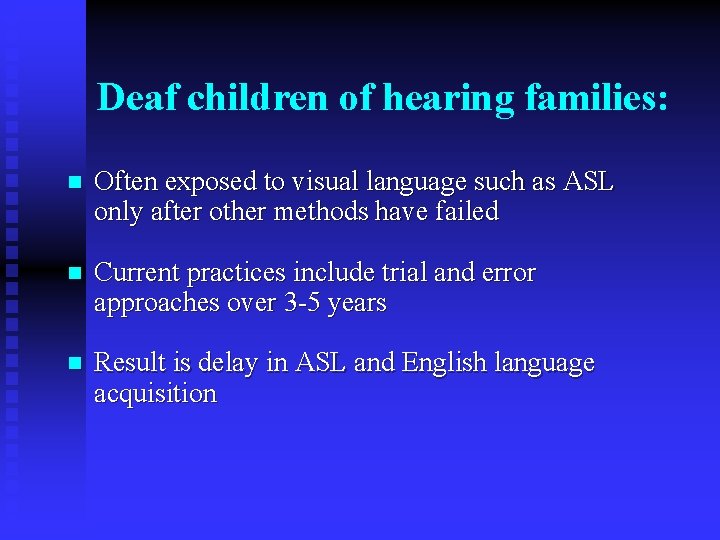 Deaf children of hearing families: n Often exposed to visual language such as ASL