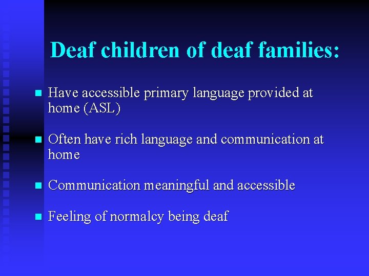 Deaf children of deaf families: n Have accessible primary language provided at home (ASL)