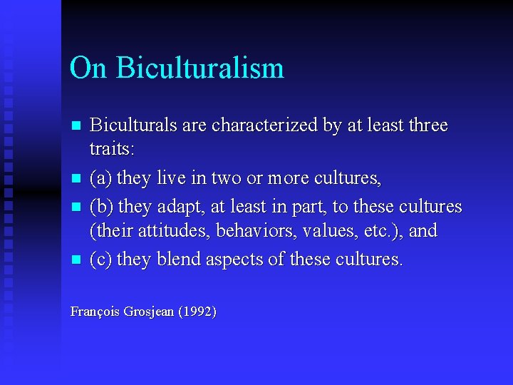On Biculturalism n n Biculturals are characterized by at least three traits: (a) they