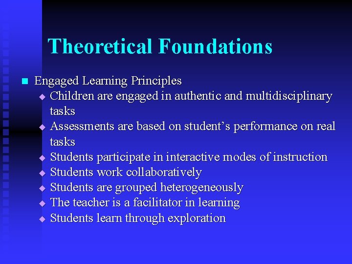 Theoretical Foundations n Engaged Learning Principles u Children are engaged in authentic and multidisciplinary