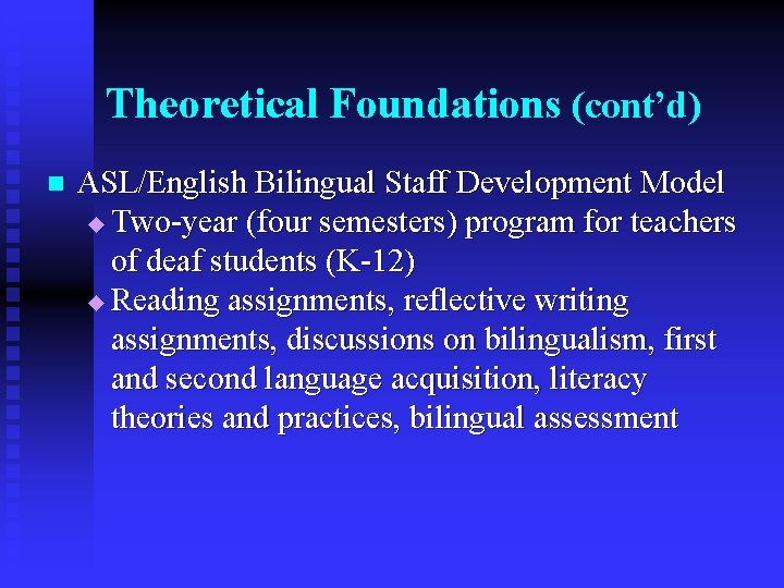 Theoretical Foundations (cont’d) n ASL/English Bilingual Staff Development Model u Two-year (four semesters) program