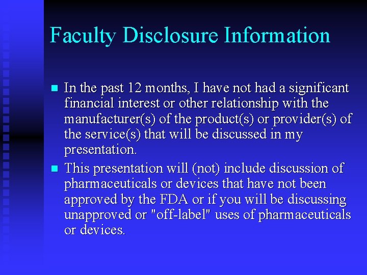 Faculty Disclosure Information n n In the past 12 months, I have not had