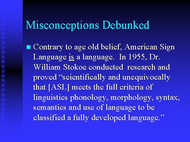 Misconceptions Debunked n Contrary to age old belief, American Sign Language is a language.