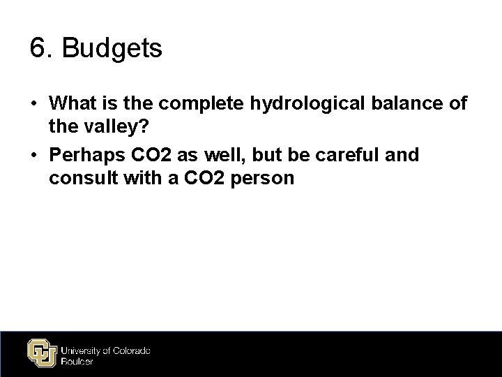 6. Budgets • What is the complete hydrological balance of the valley? • Perhaps