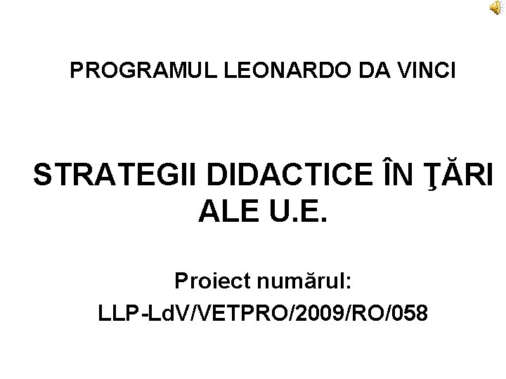 PROGRAMUL LEONARDO DA VINCI STRATEGII DIDACTICE ÎN ŢĂRI ALE U. E. Proiect numărul: LLP-Ld.