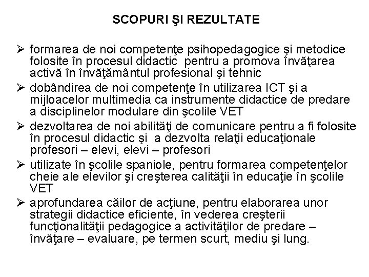 SCOPURI ŞI REZULTATE Ø formarea de noi competenţe psihopedagogice şi metodice folosite în procesul