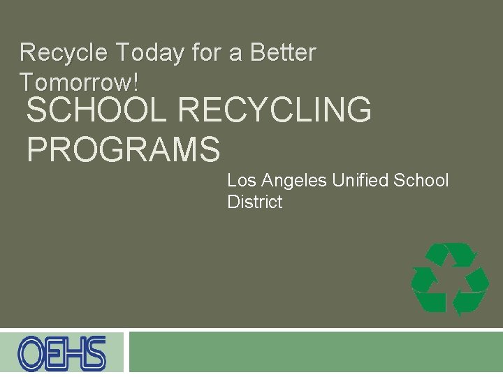 Recycle Today for a Better Tomorrow! SCHOOL RECYCLING PROGRAMS Los Angeles Unified School District