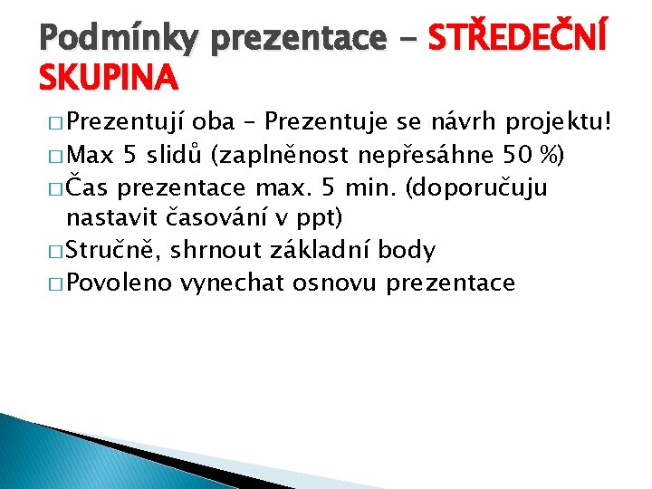 Podmínky prezentace - STŘEDEČNÍ SKUPINA � Prezentují oba – Prezentuje se návrh projektu! � Podmínky prezentace - STŘEDEČNÍ SKUPINA � Prezentují oba – Prezentuje se návrh projektu! �
