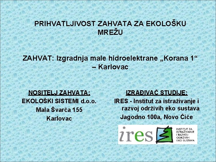 PRIHVATLJIVOST ZAHVATA ZA EKOLOŠKU MREŽU ZAHVAT: Izgradnja male hidroelektrane „Korana 1“ – Karlovac NOSITELJ