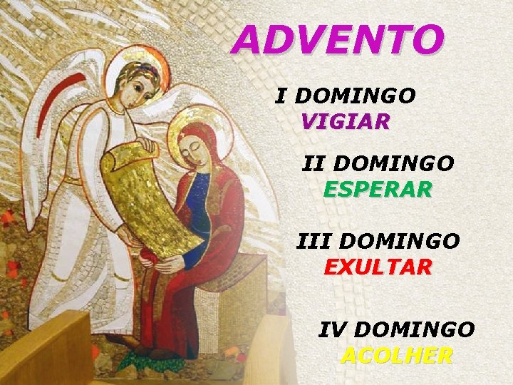 ADVENTO I DOMINGO VIGIAR II DOMINGO ESPERAR III DOMINGO EXULTAR IV DOMINGO ACOLHER 