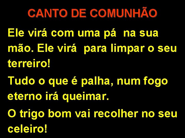 CANTO DE COMUNHÃO Ele virá com uma pá na sua mão. Ele virá para