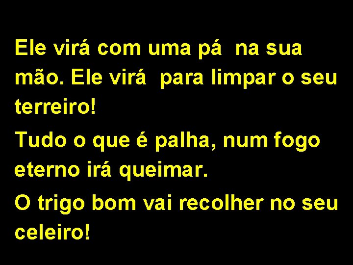 Ele virá com uma pá na sua mão. Ele virá para limpar o seu