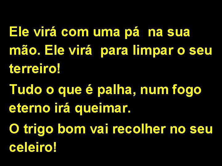 Ele virá com uma pá na sua mão. Ele virá para limpar o seu