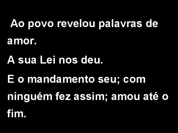 Ao povo revelou palavras de amor. A sua Lei nos deu. E o mandamento