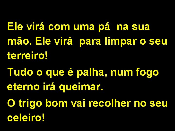 Ele virá com uma pá na sua mão. Ele virá para limpar o seu