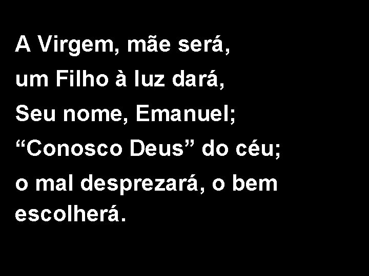 A Virgem, mãe será, um Filho à luz dará, Seu nome, Emanuel; “Conosco Deus”