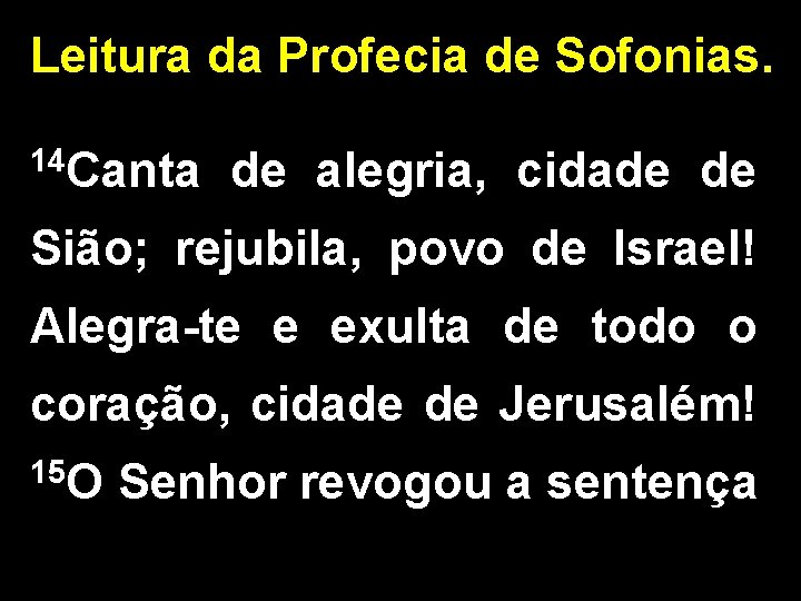 Leitura da Profecia de Sofonias. 14 Canta de alegria, cidade de Sião; rejubila, povo