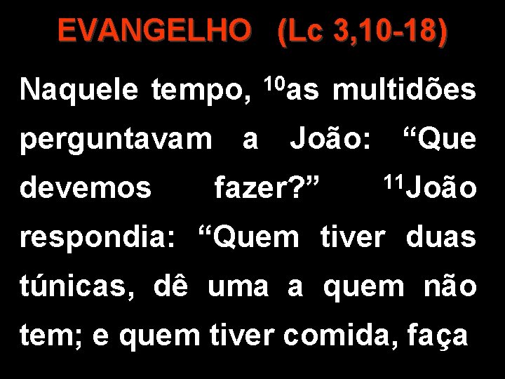 EVANGELHO (Lc 3, 10 -18) Naquele tempo, 10 as multidões perguntavam a João: “Que