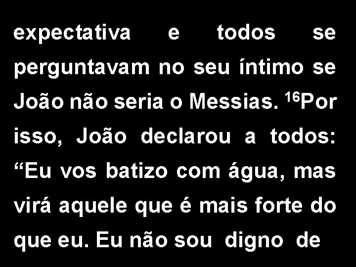 expectativa e todos se perguntavam no seu íntimo se João não seria o Messias.