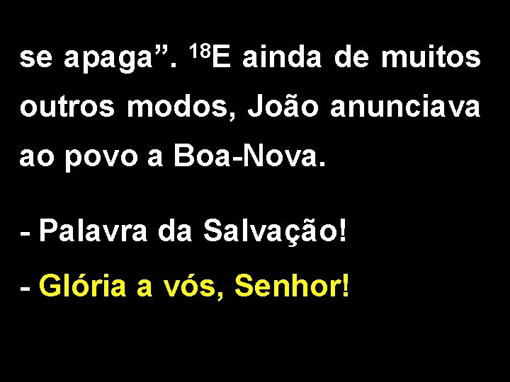 se apaga”. 18 E ainda de muitos outros modos, João anunciava ao povo a