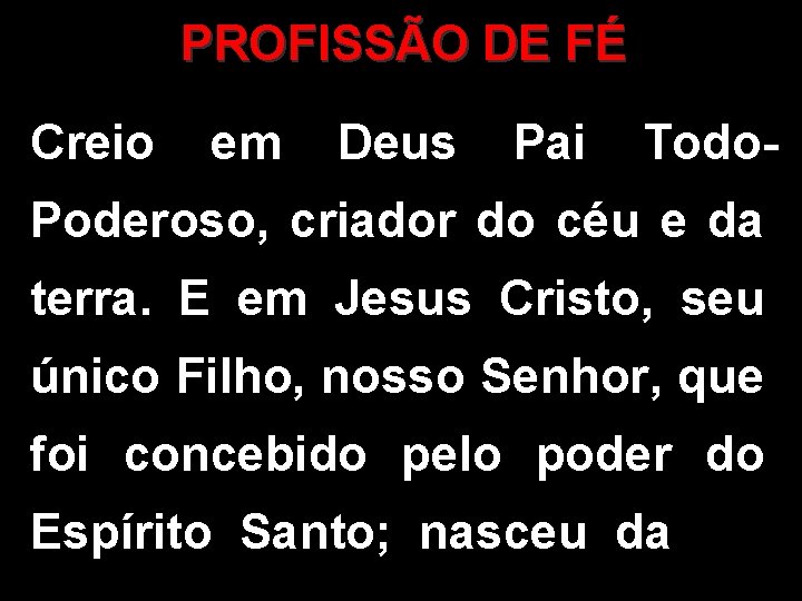 PROFISSÃO DE FÉ Creio em Deus Pai Todo- Poderoso, criador do céu e da