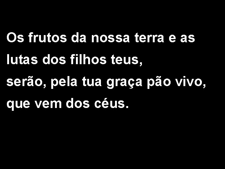 Os frutos da nossa terra e as lutas dos filhos teus, serão, pela tua