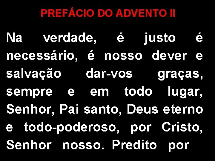 PREFÁCIO DO ADVENTO II Na verdade, é justo é necessário, é nosso dever e