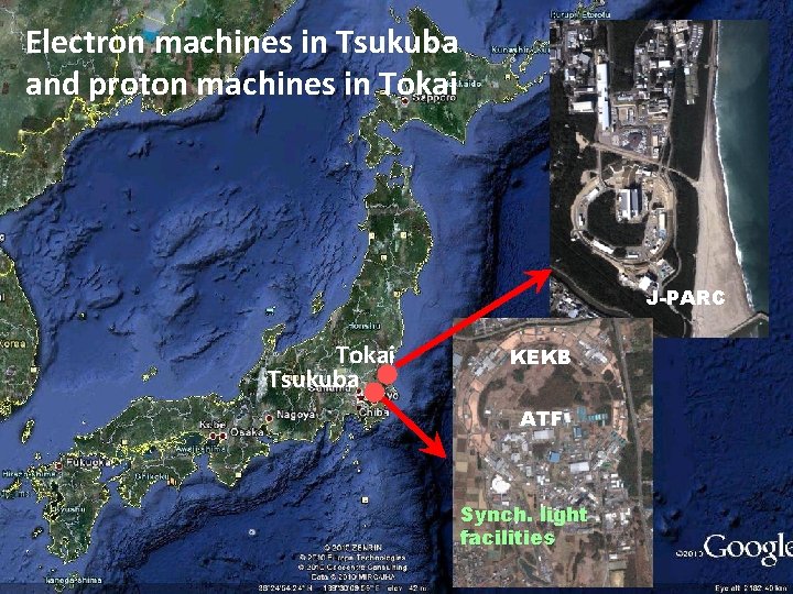Electron machines in Tsukuba and proton machines in Tokai J-PARC Tokai Tsukuba KEKB ATF Electron machines in Tsukuba and proton machines in Tokai J-PARC Tokai Tsukuba KEKB ATF