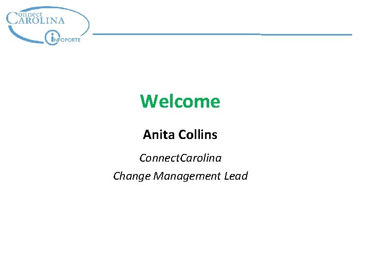 Welcome Anita Collins Connect. Carolina Change Management Lead 