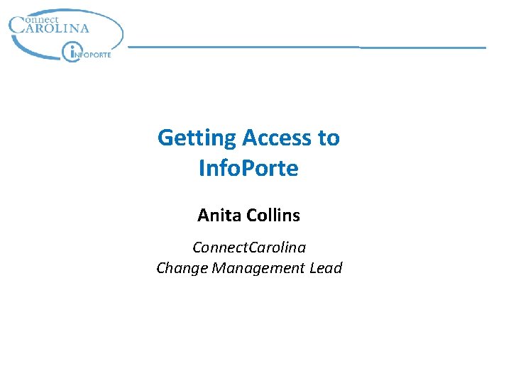 Getting Access to Info. Porte Anita Collins Connect. Carolina Change Management Lead 