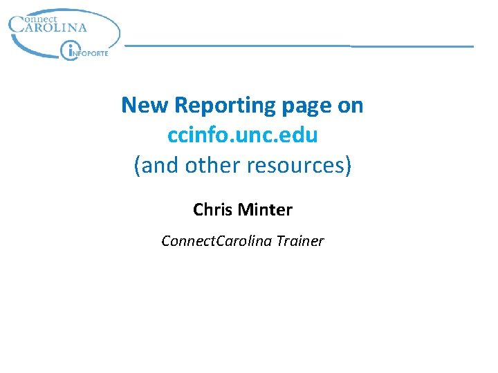 New Reporting page on ccinfo. unc. edu (and other resources) Chris Minter Connect. Carolina