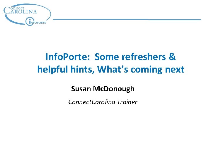 Info. Porte: Some refreshers & helpful hints, What’s coming next Susan Mc. Donough Connect.